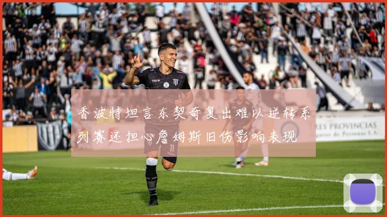香波特坦言东契奇复出难以逆转系列赛还担心詹姆斯旧伤影响表现