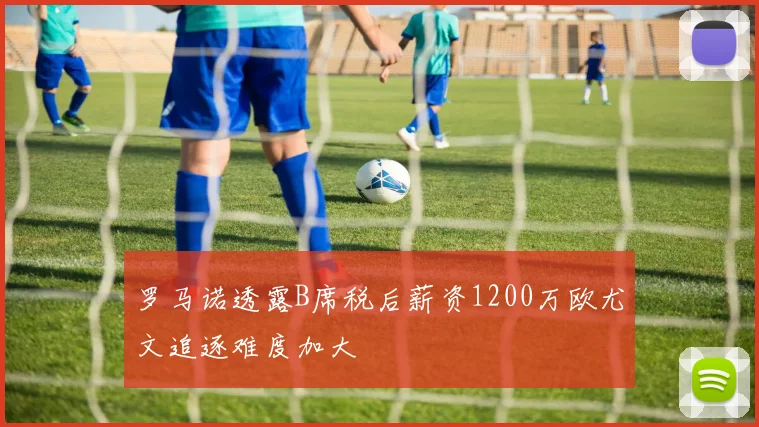罗马诺透露B席税后薪资1200万欧尤文追逐难度加大